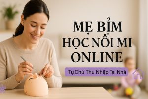Mẹ Bỉm Học Nối Mi Online: Biến Thời Gian Chăm Con Thành Cơ Hội Vàng Tự Chủ Thu Nhập Ngay Tại Nhà!